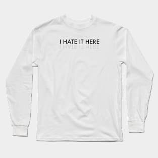 I hate it here text Long Sleeve T-Shirt